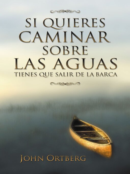 Title details for Si quieres caminar sobre las aguas tiene que salir de la barca by John Ortberg - Available